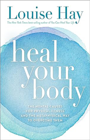 Heal Your Body - The Mental Causes for Physical Illness and the Metaphysical Way to Overcome Them